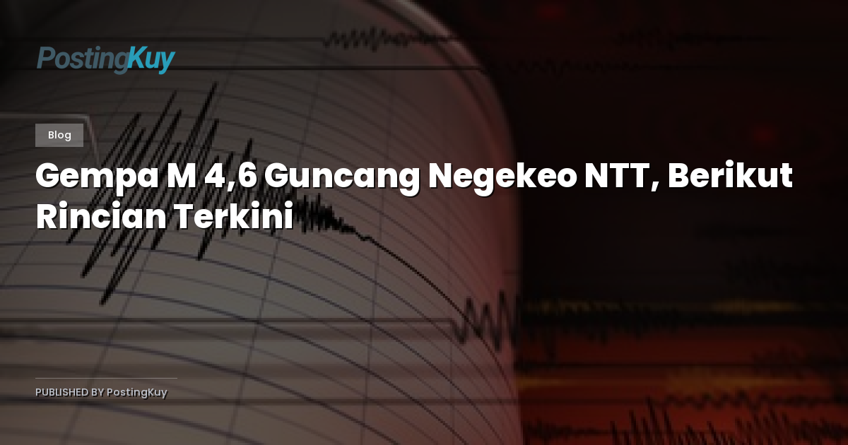 Gempa M 4,6 Guncang Negekeo NTT, Berikut Rincian Terkini
