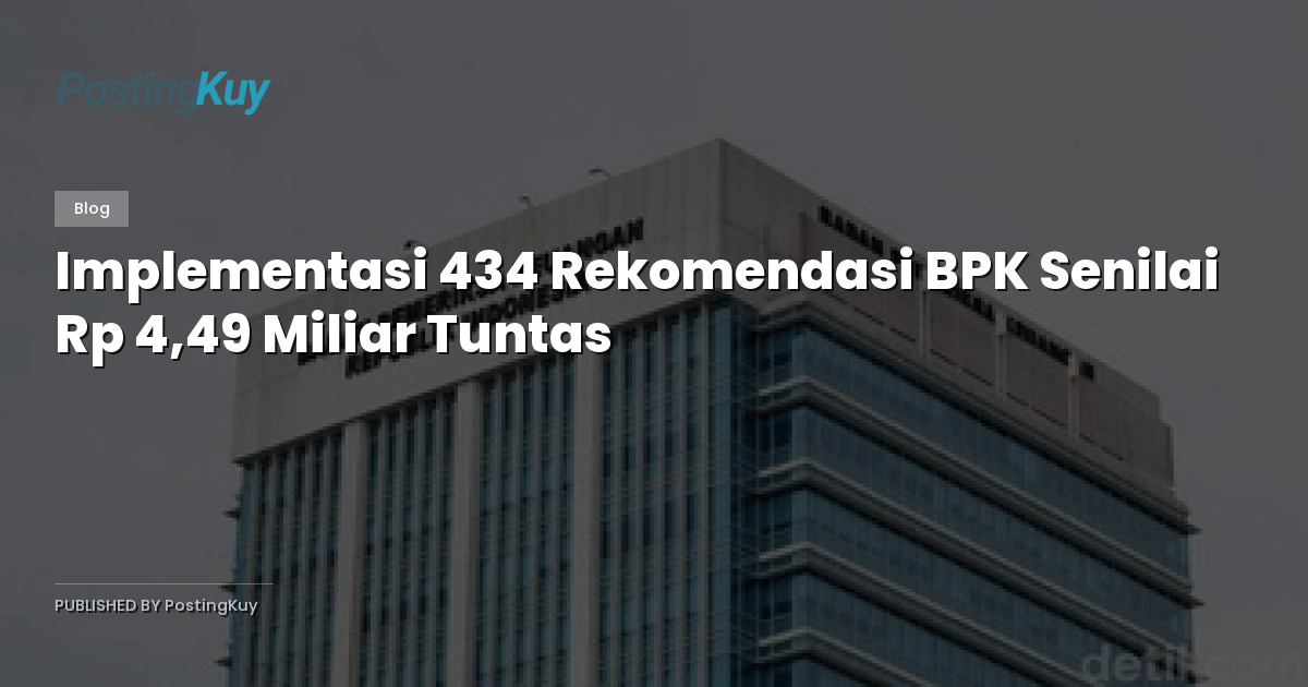 Implementasi 434 Rekomendasi BPK Senilai Rp 4,49 Miliar Tuntas