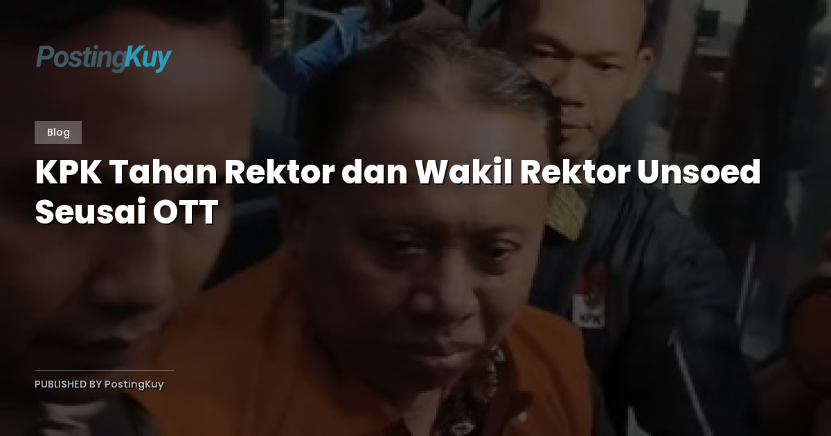 KPK Tahan Rektor dan Wakil Rektor Unsoed Seusai OTT