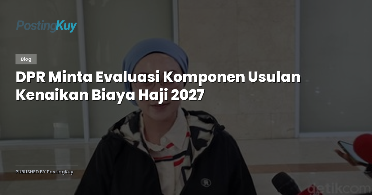 DPR Minta Evaluasi Komponen Usulan Kenaikan Biaya Haji 2027