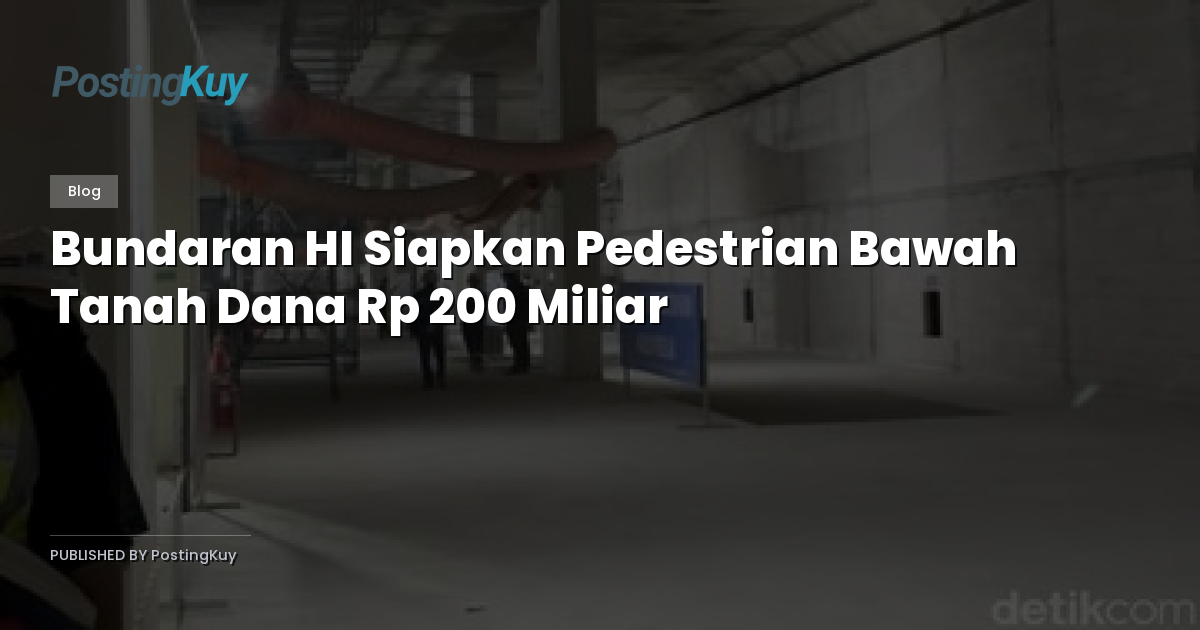 Bundaran HI Siapkan Pedestrian Bawah Tanah Dana Rp 200 Miliar