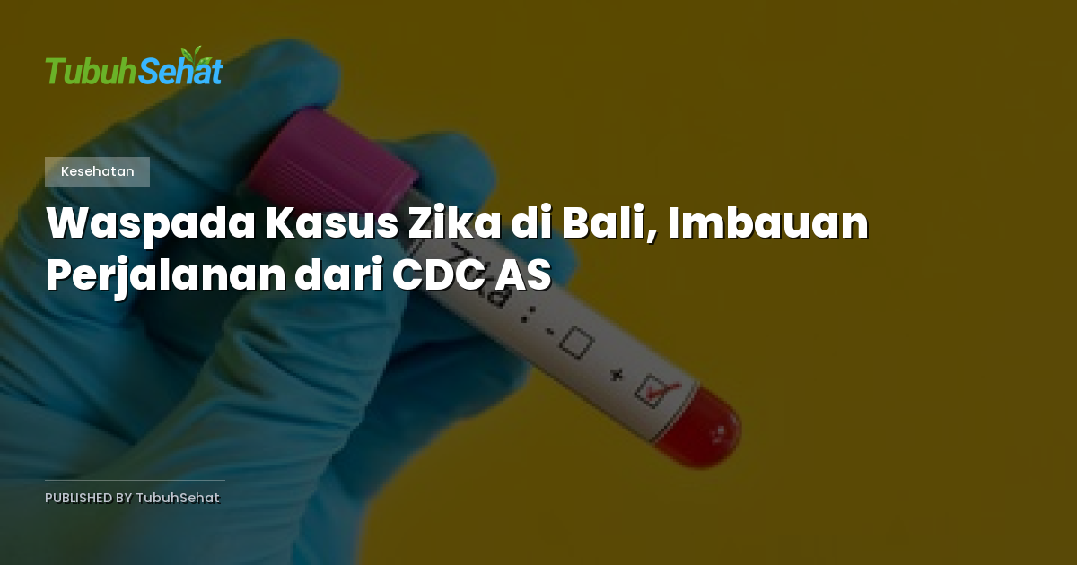 Waspada Kasus Zika di Bali, Imbauan Perjalanan dari CDC AS