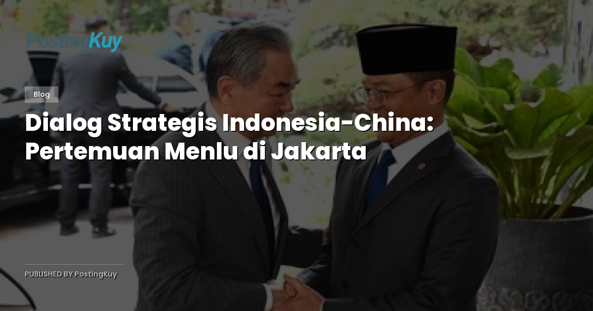 Dialog Strategis Indonesia-China: Pertemuan Menlu di Jakarta