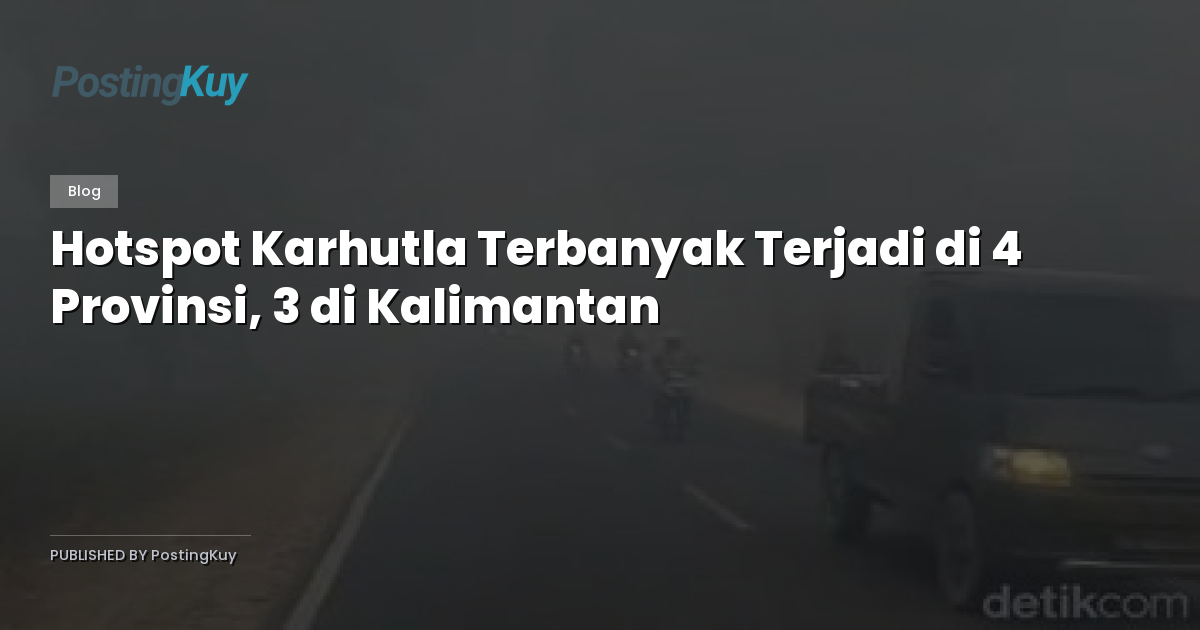 Hotspot Karhutla Terbanyak Terjadi di 4 Provinsi, 3 di Kalimantan