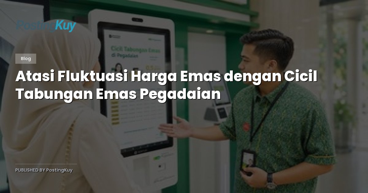 Atasi Fluktuasi Harga Emas dengan Cicil Tabungan Emas Pegadaian