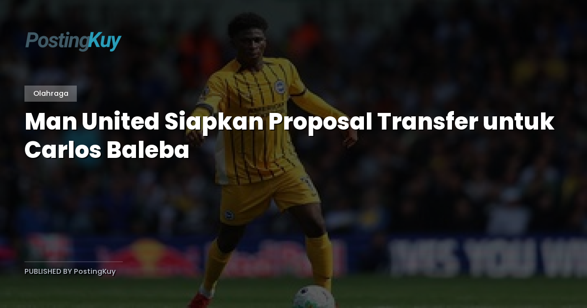 Man United Siapkan Proposal Transfer untuk Carlos Baleba
