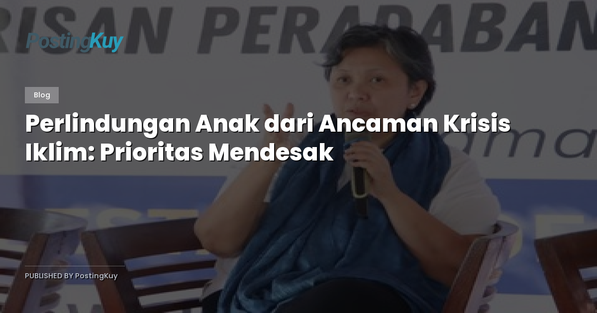 Perlindungan Anak dari Ancaman Krisis Iklim: Prioritas Mendesak