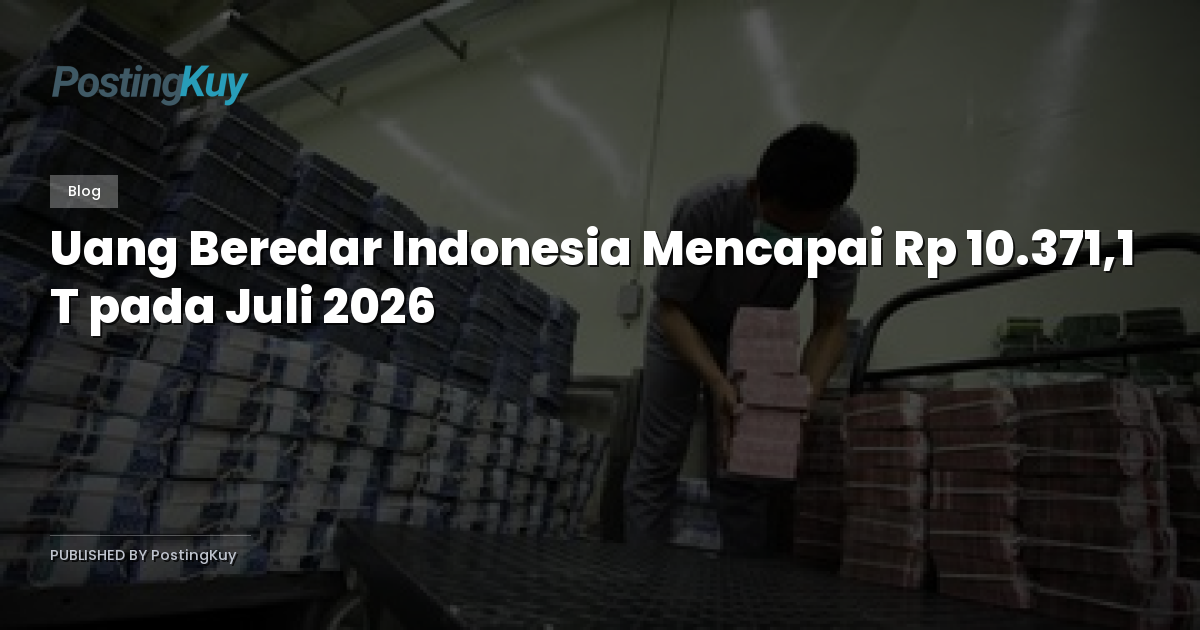 Uang Beredar Indonesia Mencapai Rp 10.371,1 T pada Juli 2026