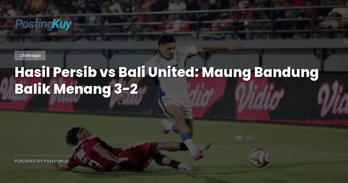 Hasil Persib vs Bali United: Maung Bandung Balik Menang 3-2