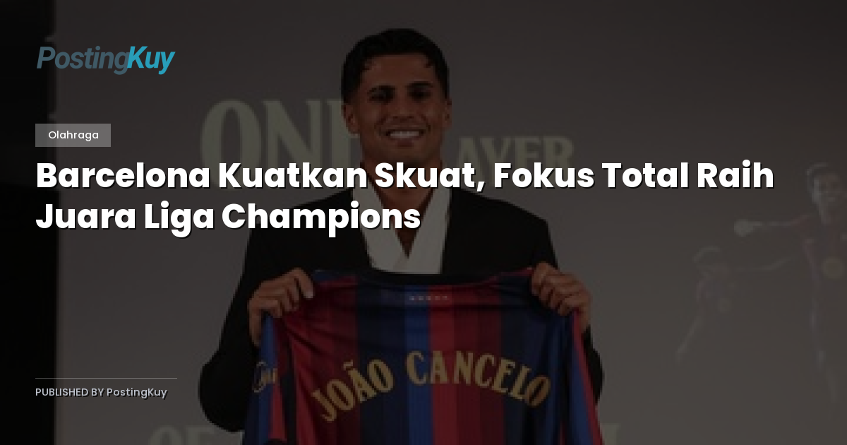 Barcelona Kuatkan Skuat, Fokus Total Raih Juara Liga Champions