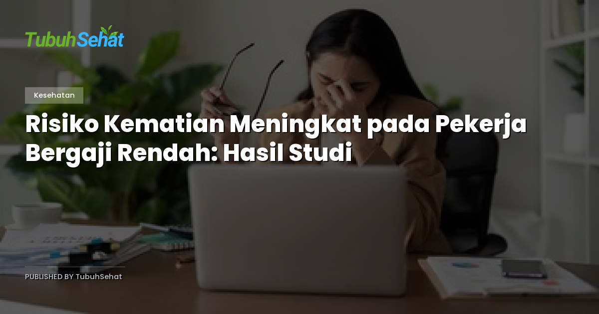 Risiko Kematian Meningkat pada Pekerja Bergaji Rendah: Hasil Studi