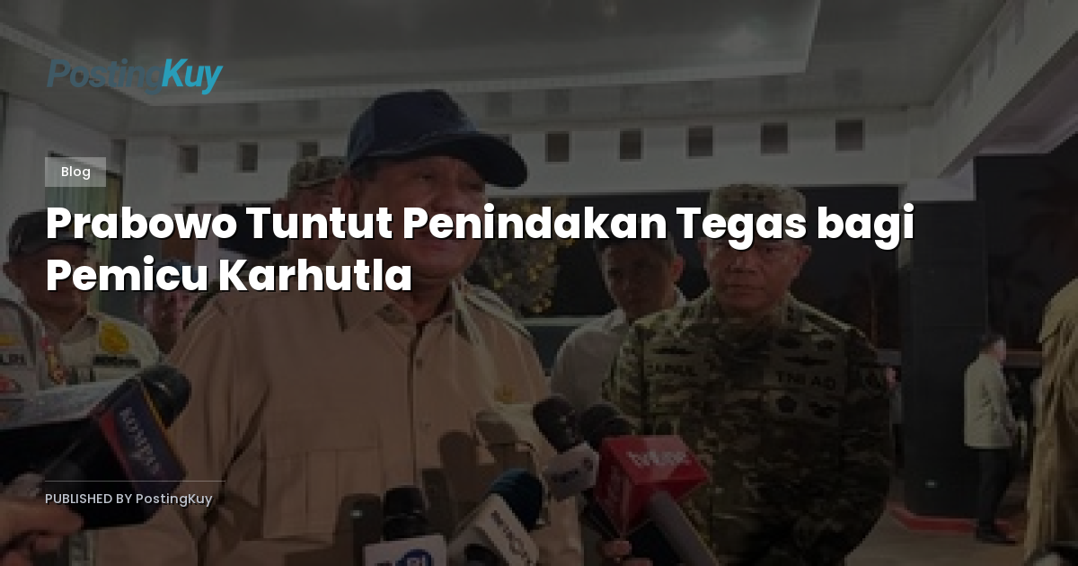 Prabowo Tuntut Penindakan Tegas bagi Pemicu Karhutla