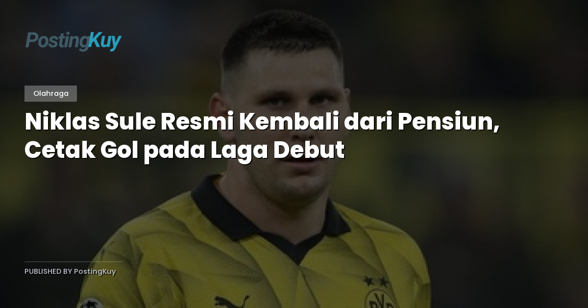 Niklas Sule Resmi Kembali dari Pensiun, Cetak Gol pada Laga Debut