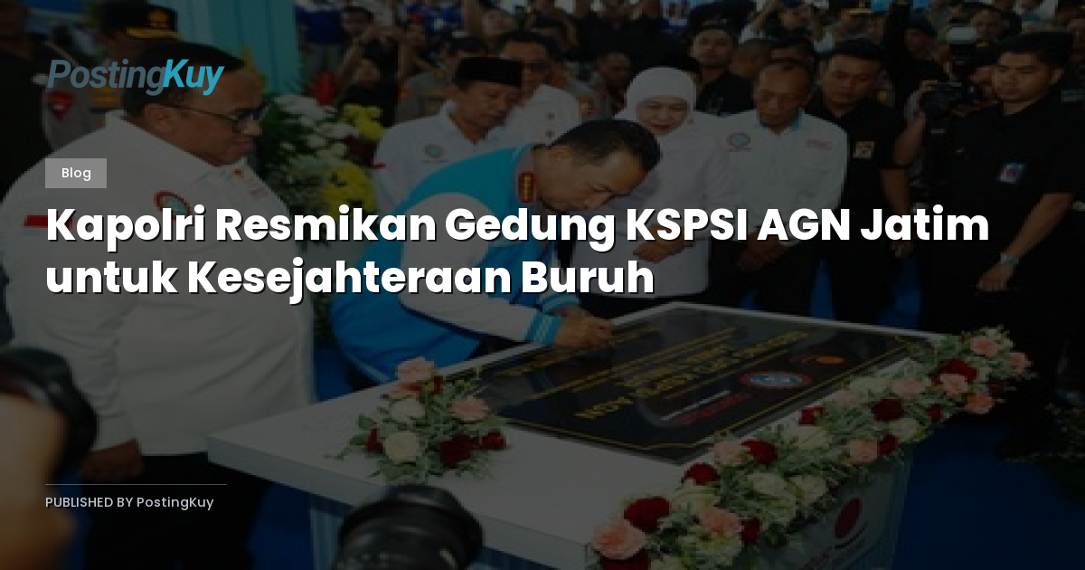 Kapolri Resmikan Gedung KSPSI AGN Jatim untuk Kesejahteraan Buruh