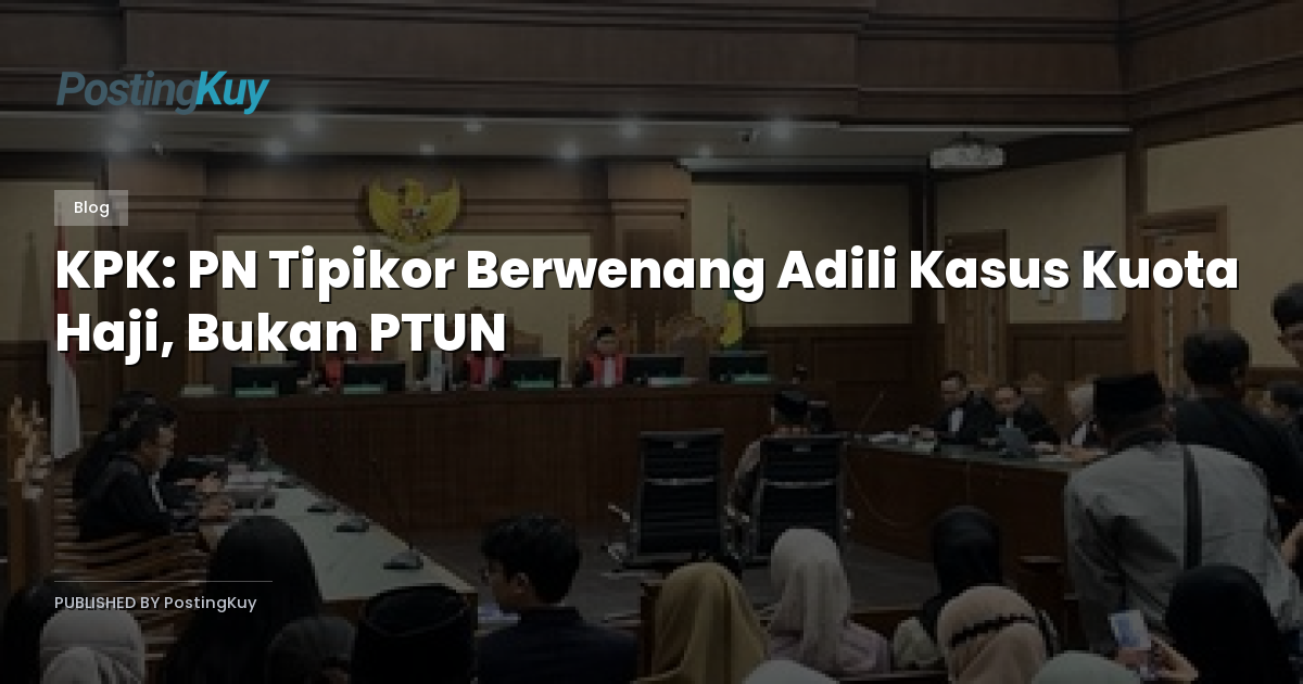 KPK: PN Tipikor Berwenang Adili Kasus Kuota Haji, Bukan PTUN