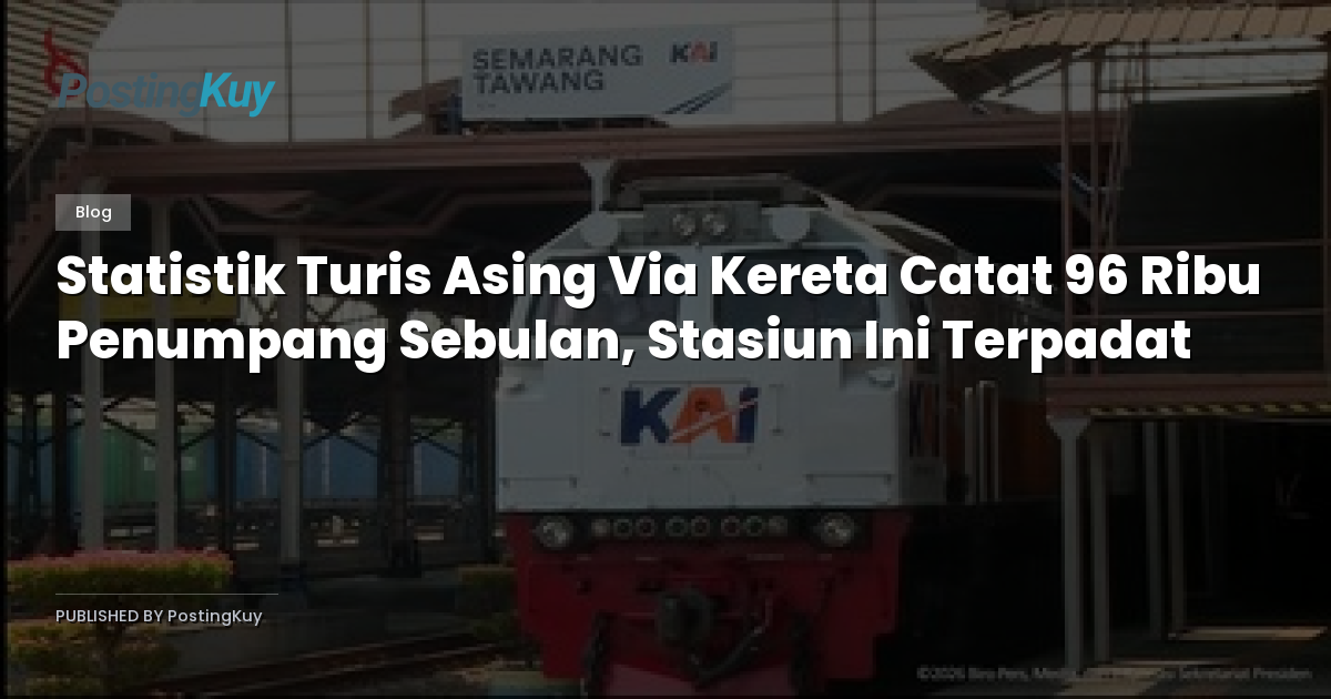 Statistik Turis Asing Via Kereta Catat 96 Ribu Penumpang Sebulan, Stasiun Ini Terpadat