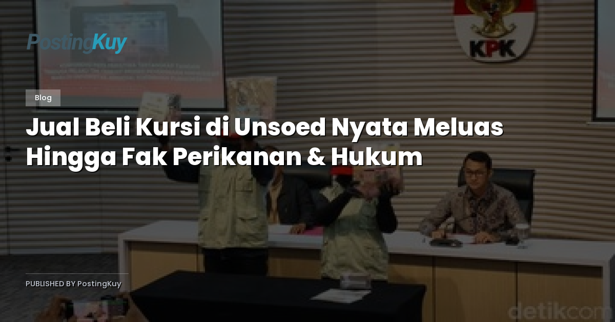 Jual Beli Kursi di Unsoed Nyata Meluas Hingga Fak Perikanan & Hukum