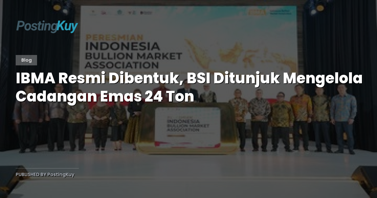 IBMA Resmi Dibentuk, BSI Ditunjuk Mengelola Cadangan Emas 24 Ton
