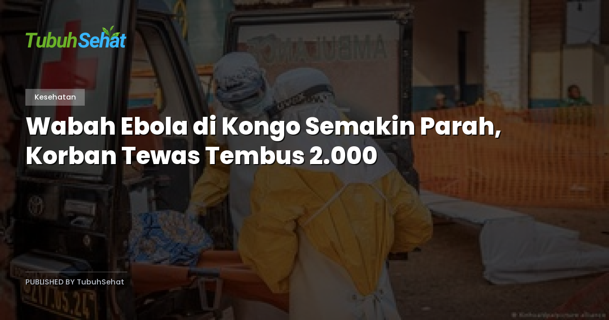 Wabah Ebola di Kongo Semakin Parah, Korban Tewas Tembus 2.000