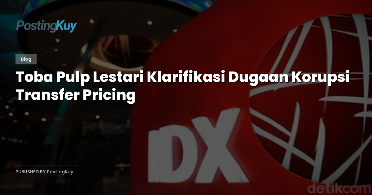 Toba Pulp Lestari Klarifikasi Dugaan Korupsi Transfer Pricing