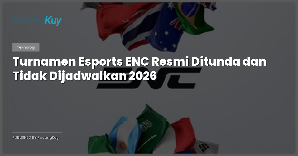 Turnamen Esports ENC Resmi Ditunda dan Tidak Dijadwalkan 2026