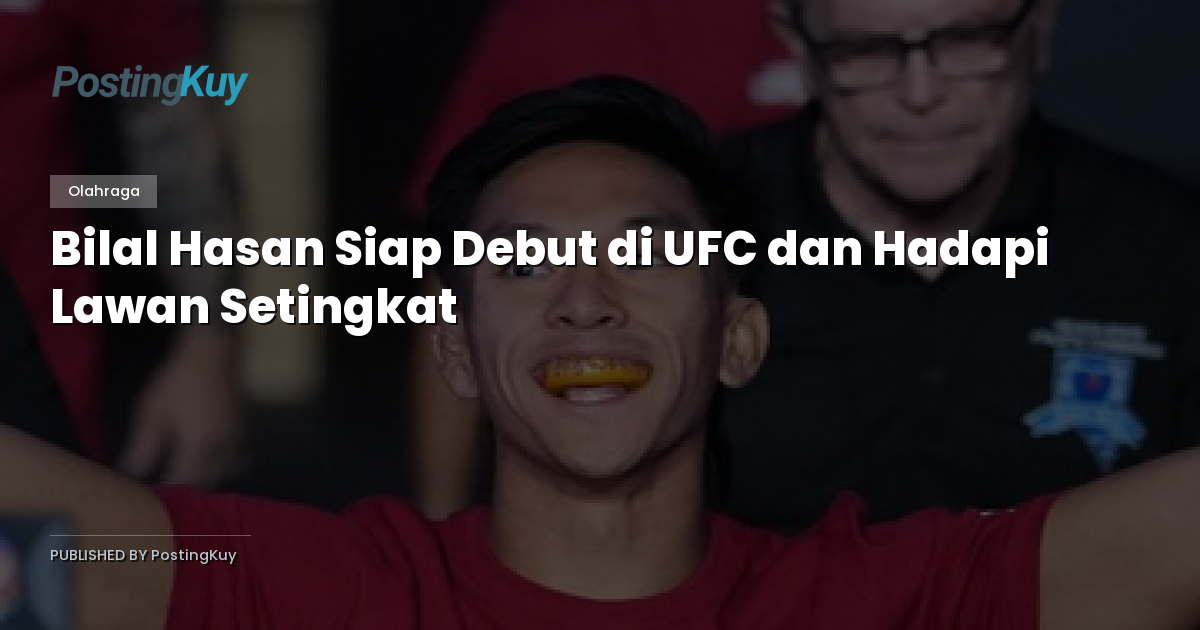 Bilal Hasan Siap Debut di UFC dan Hadapi Lawan Setingkat
