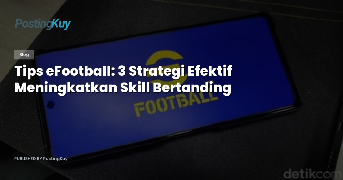 Tips eFootball: 3 Strategi Efektif Meningkatkan Skill Bertanding