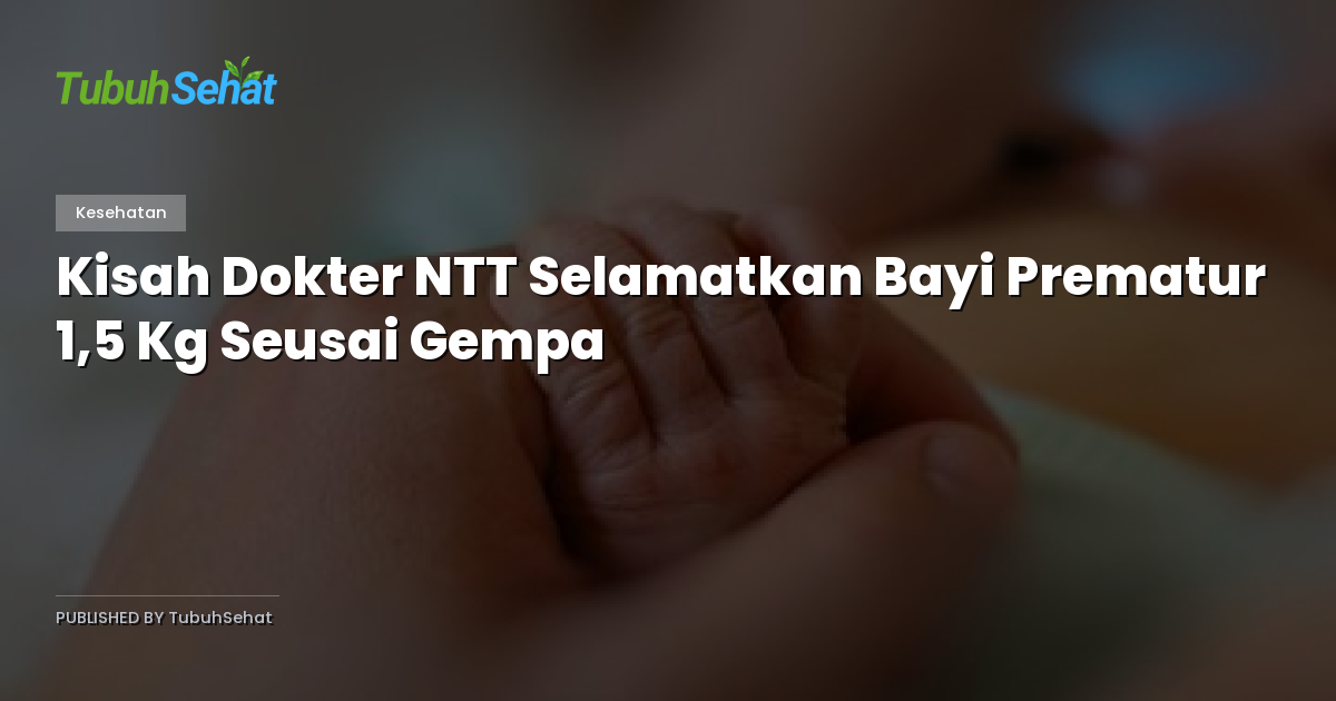 Kisah Dokter NTT Selamatkan Bayi Prematur 1,5 Kg Seusai Gempa