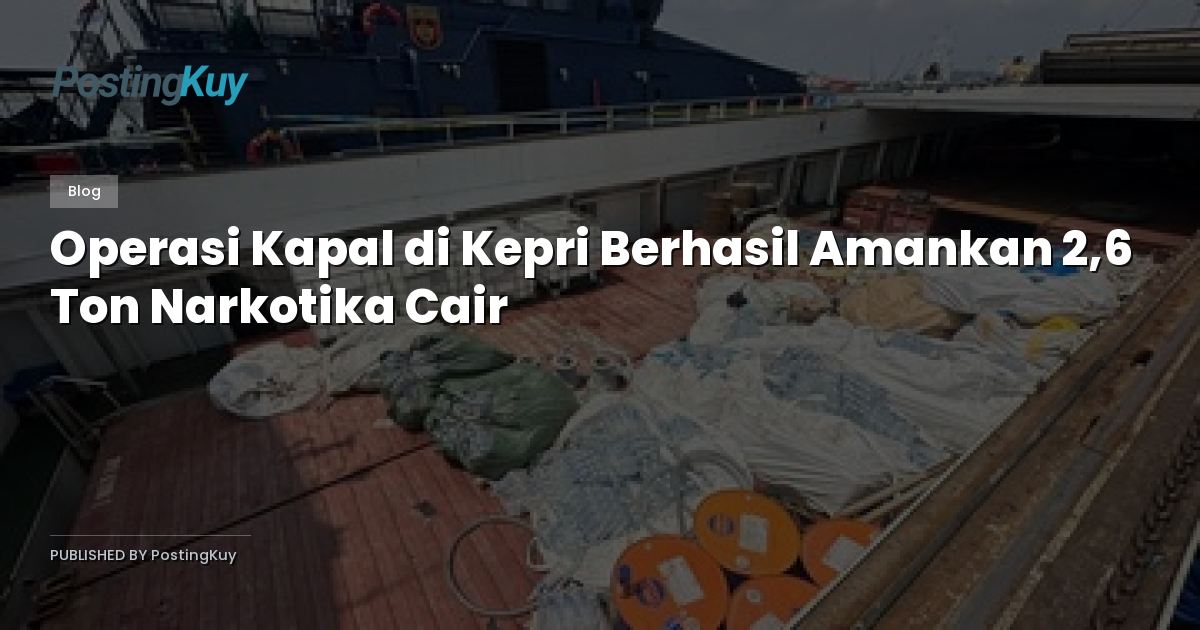 Operasi Kapal di Kepri Berhasil Amankan 2,6 Ton Narkotika Cair