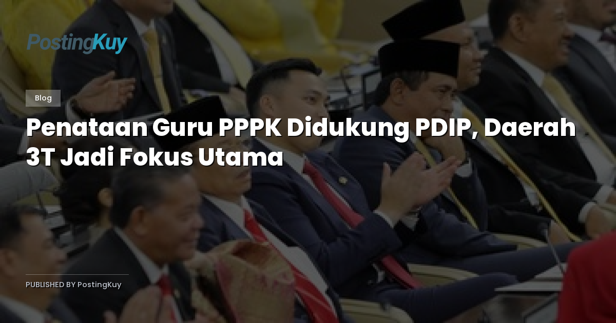 Penataan Guru PPPK Didukung PDIP, Daerah 3T Jadi Fokus Utama