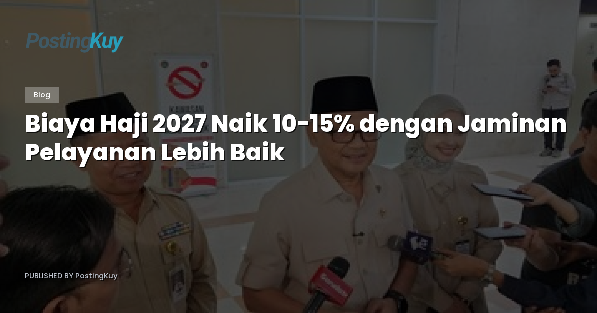 Biaya Haji 2027 Naik 10-15% dengan Jaminan Pelayanan Lebih Baik