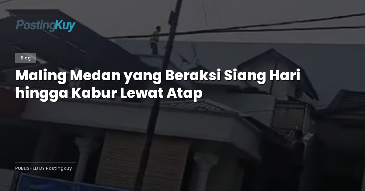 Maling Medan yang Beraksi Siang Hari hingga Kabur Lewat Atap