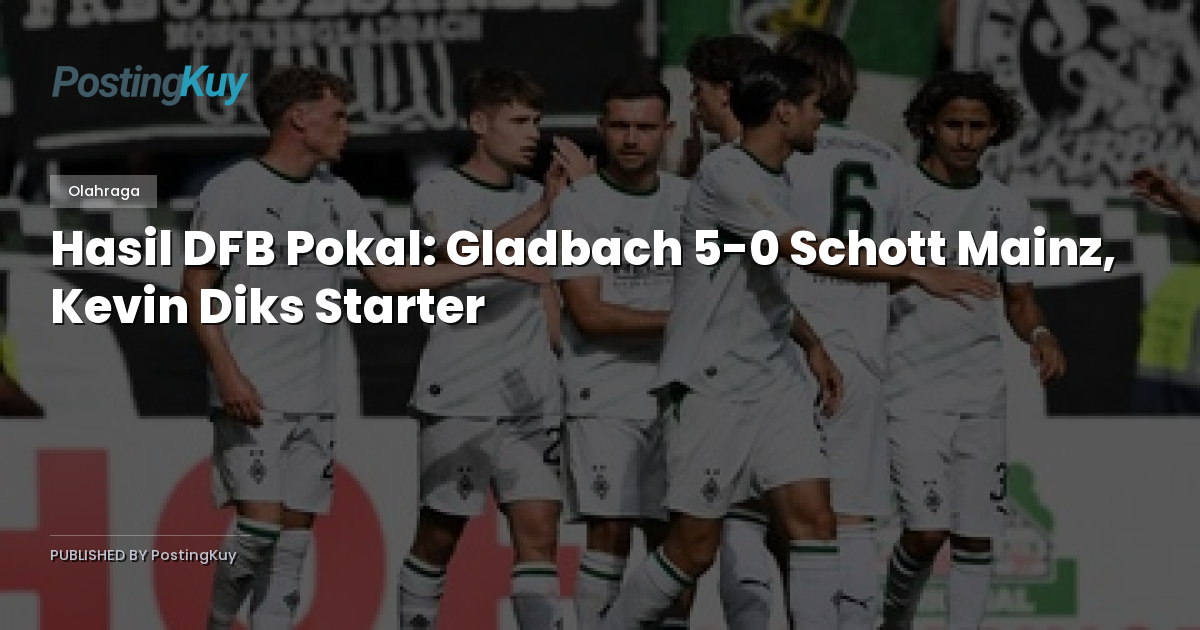 Hasil DFB Pokal: Gladbach 5-0 Schott Mainz, Kevin Diks Starter