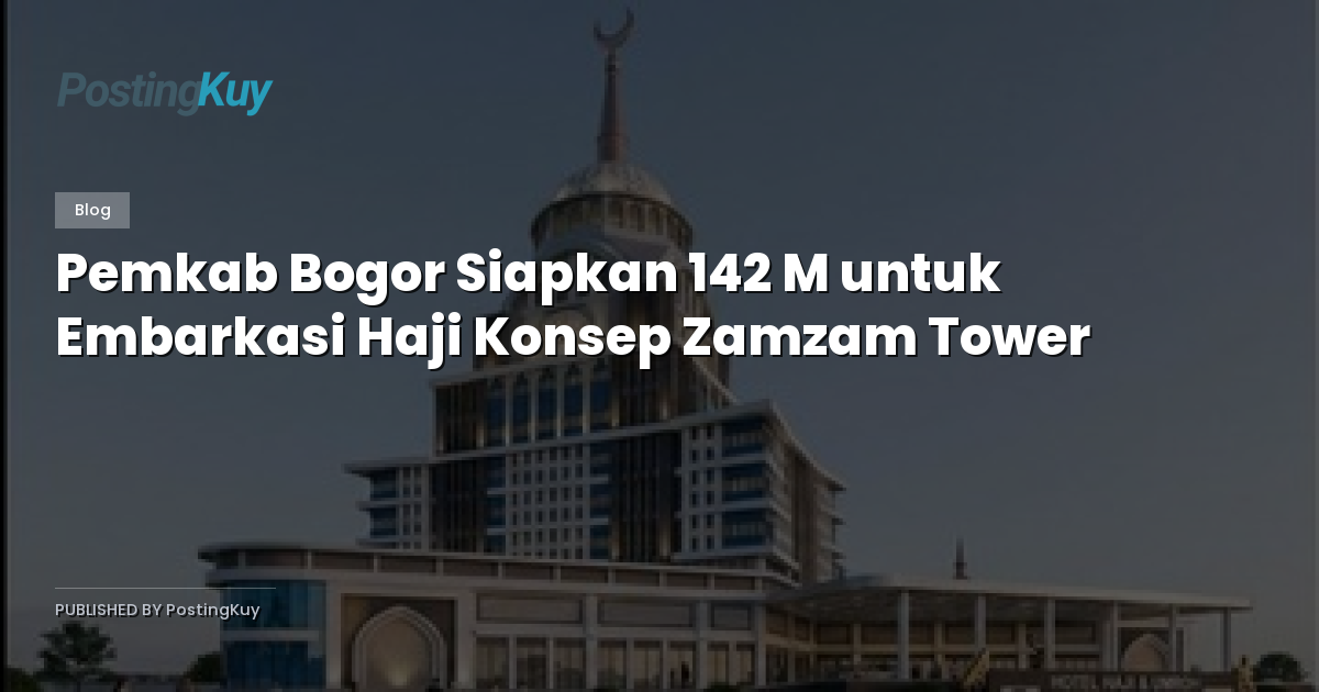 Pemkab Bogor Siapkan 142 M untuk Embarkasi Haji Konsep Zamzam Tower