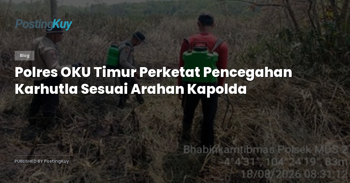 Polres OKU Timur Perketat Pencegahan Karhutla Sesuai Arahan Kapolda