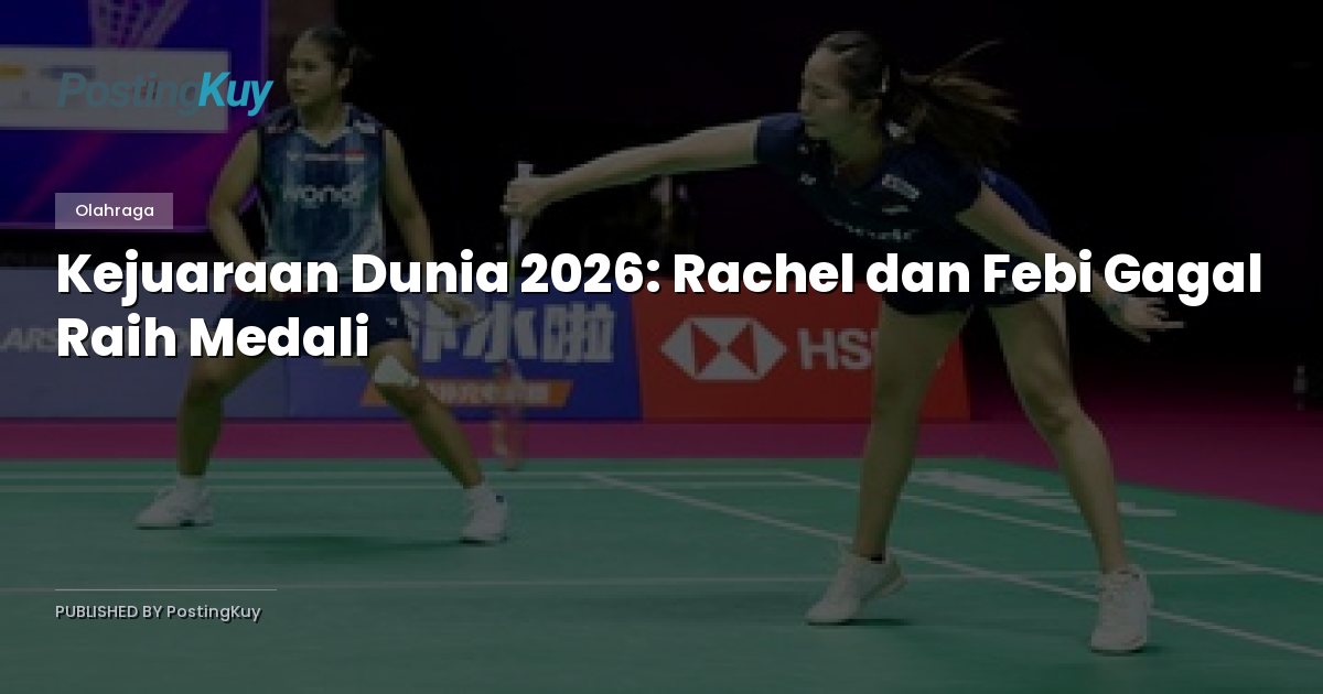 Kejuaraan Dunia 2026: Rachel dan Febi Gagal Raih Medali