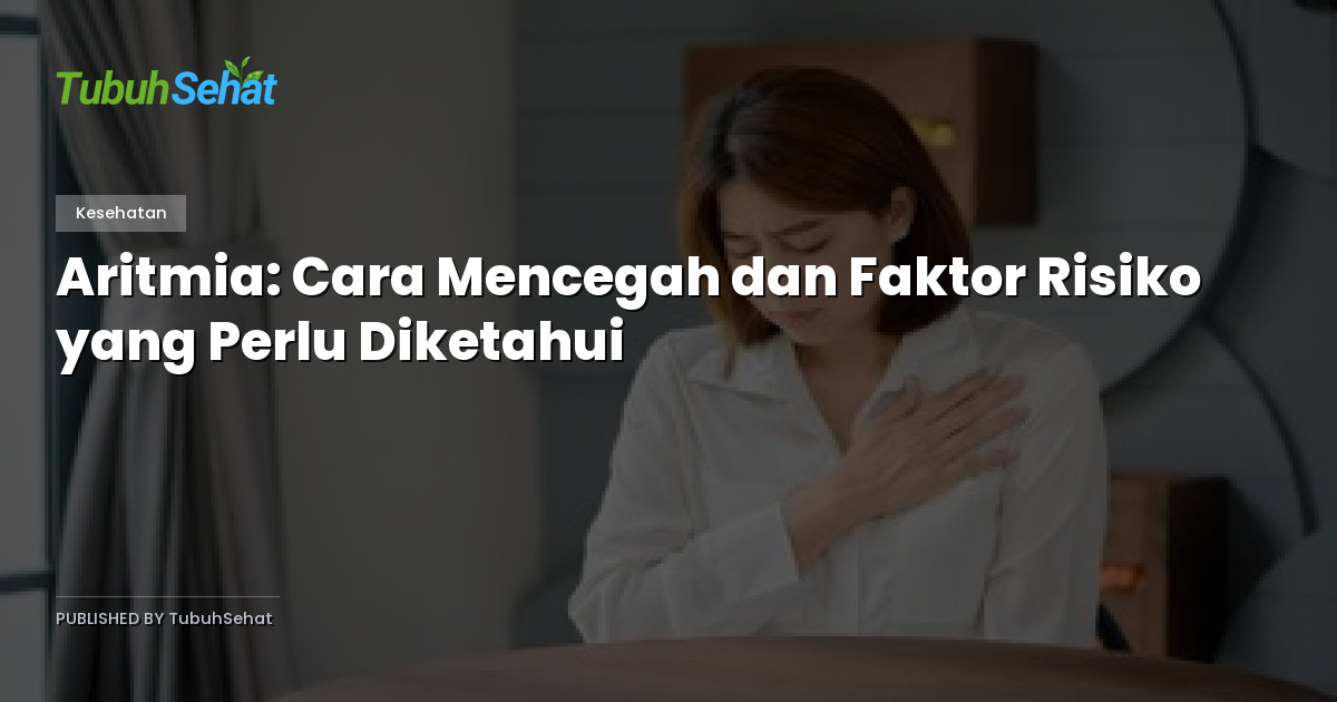 Aritmia: Cara Mencegah dan Faktor Risiko yang Perlu Diketahui