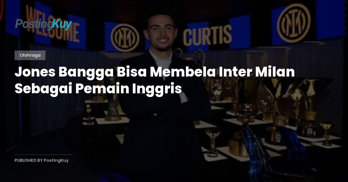 Jones Bangga Bisa Membela Inter Milan Sebagai Pemain Inggris
