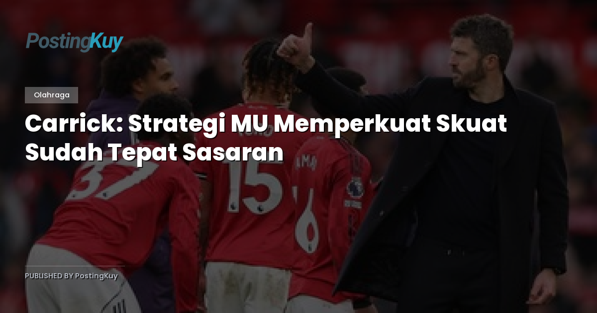 Carrick: Strategi MU Memperkuat Skuat Sudah Tepat Sasaran