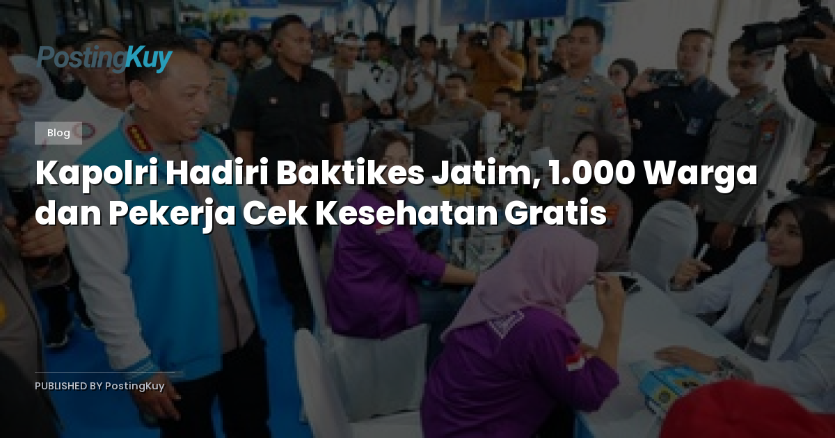 Kapolri Hadiri Baktikes Jatim, 1.000 Warga dan Pekerja Cek Kesehatan Gratis