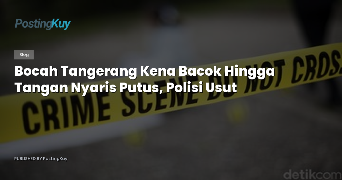 Bocah Tangerang Kena Bacok Hingga Tangan Nyaris Putus, Polisi Usut