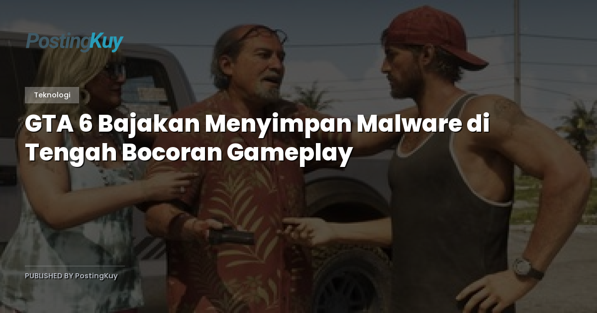 GTA 6 Bajakan Menyimpan Malware di Tengah Bocoran Gameplay