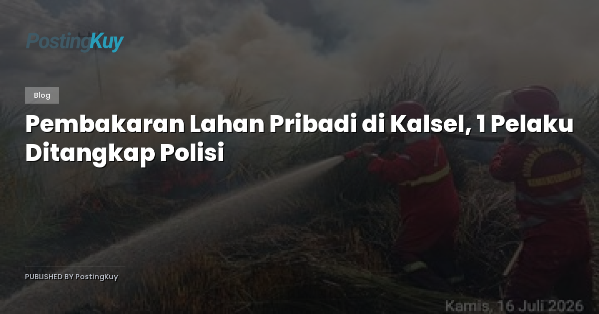 Pembakaran Lahan Pribadi di Kalsel, 1 Pelaku Ditangkap Polisi