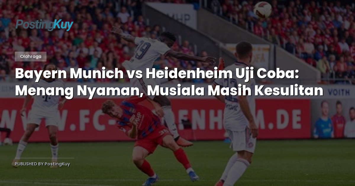 Bayern Munich vs Heidenheim Uji Coba: Menang Nyaman, Musiala Masih Kesulitan