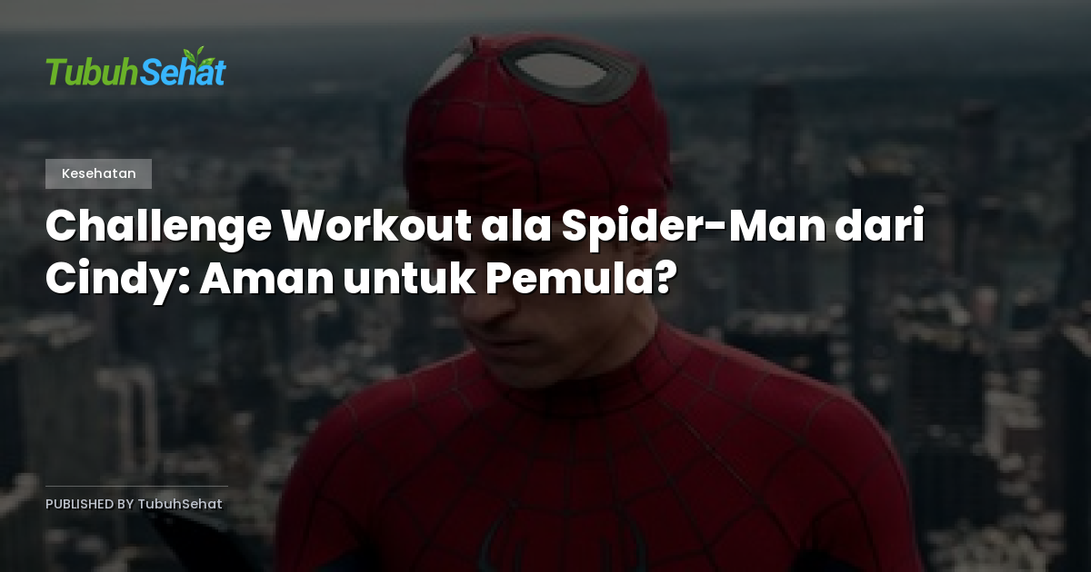 Challenge Workout ala Spider-Man dari Cindy: Aman untuk Pemula?