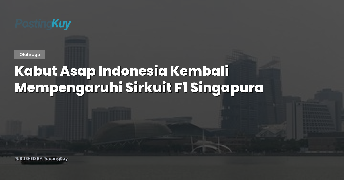 Kabut Asap Indonesia Kembali Mempengaruhi Sirkuit F1 Singapura