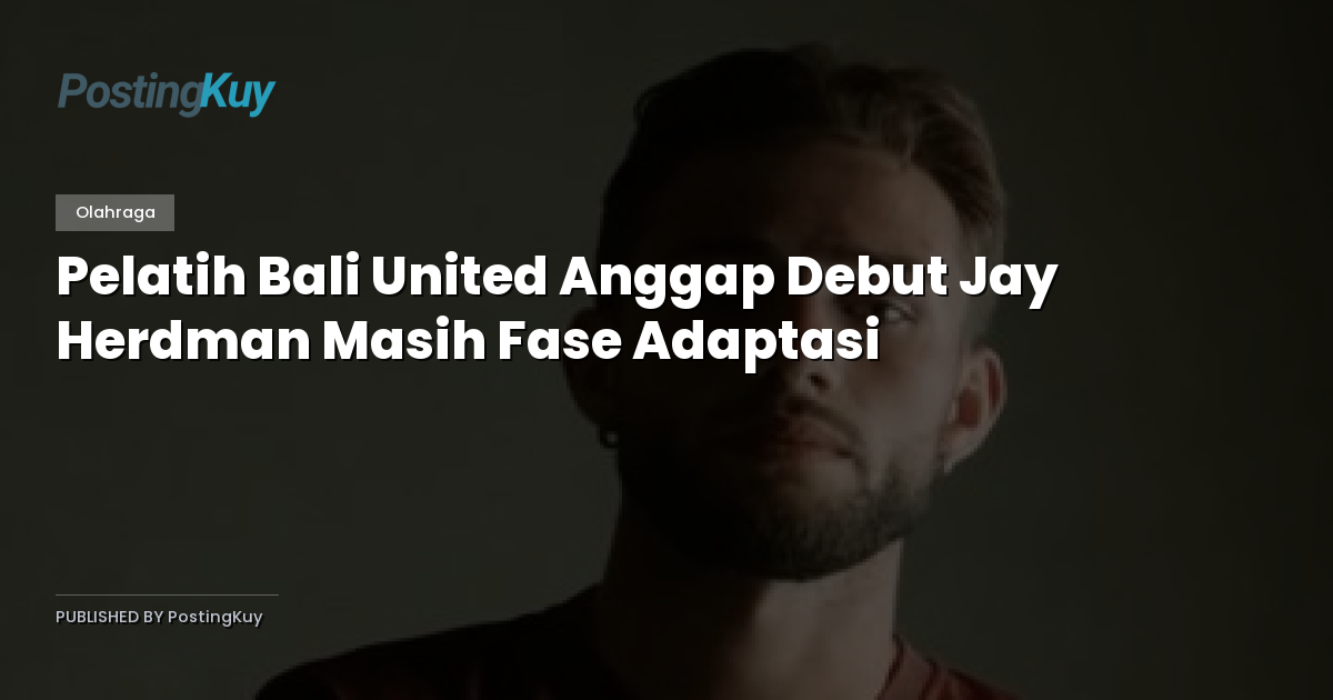 Pelatih Bali United Anggap Debut Jay Herdman Masih Fase Adaptasi