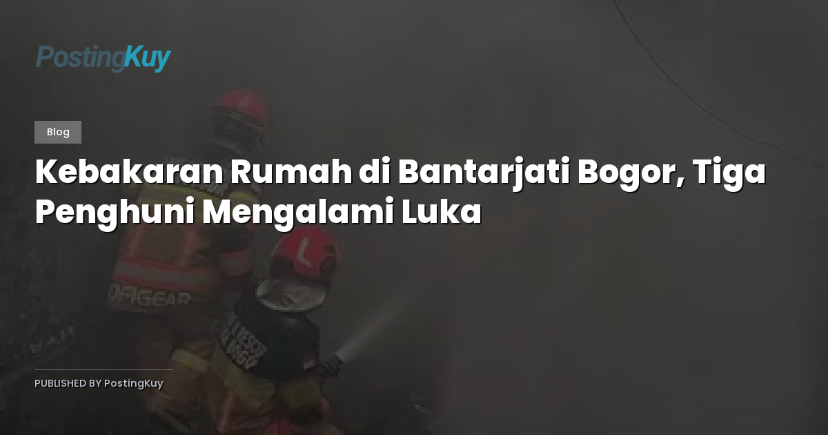 Kebakaran Rumah di Bantarjati Bogor, Tiga Penghuni Mengalami Luka