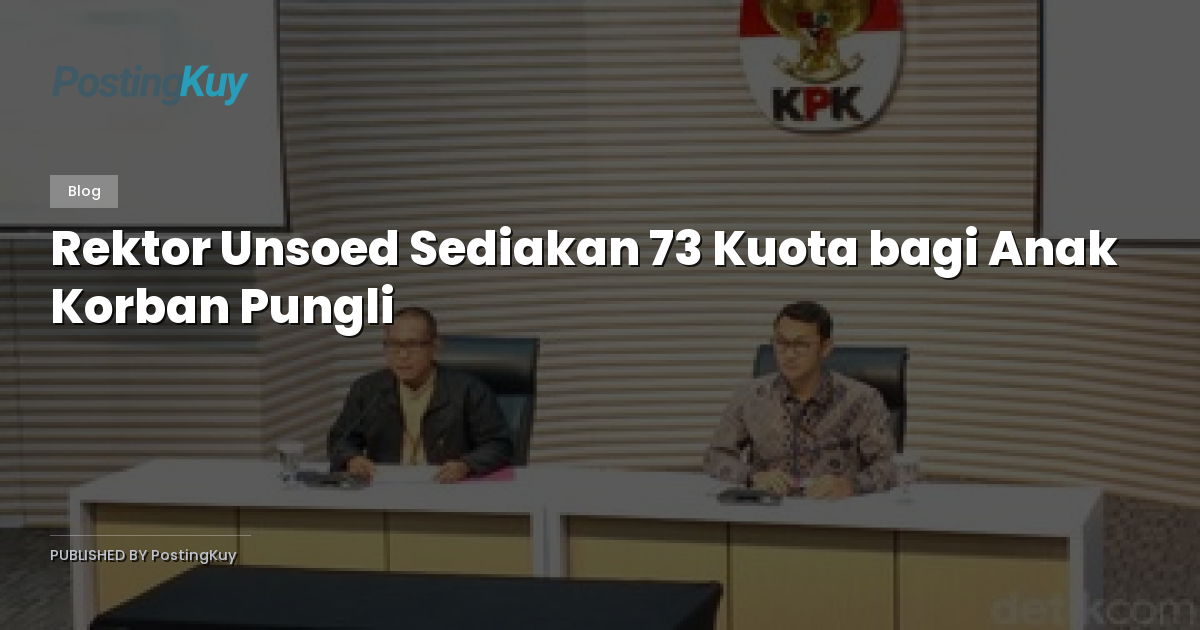 Rektor Unsoed Sediakan 73 Kuota bagi Anak Korban Pungli