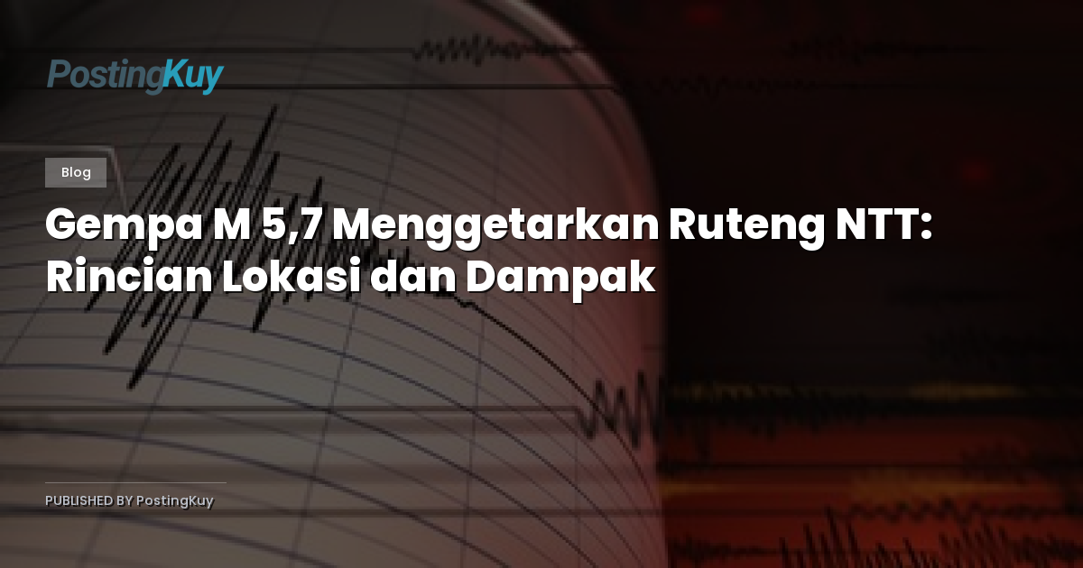 Gempa M 5,7 Menggetarkan Ruteng NTT: Rincian Lokasi dan Dampak